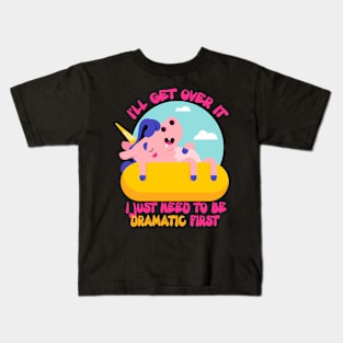 I'll get over it.I Just Need To Be Dramatic First. Lazy Unicorn Kids T-Shirt